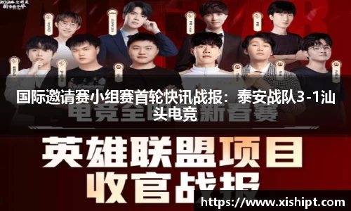 国际邀请赛小组赛首轮快讯战报：泰安战队3-1汕头电竞