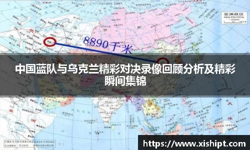 中国蓝队与乌克兰精彩对决录像回顾分析及精彩瞬间集锦