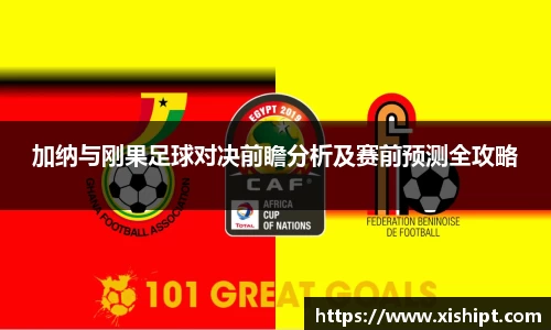 加纳与刚果足球对决前瞻分析及赛前预测全攻略